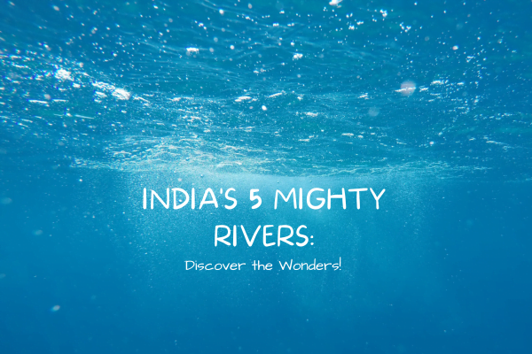 India's 5 Mighty Rivers: Discover the Wonders!