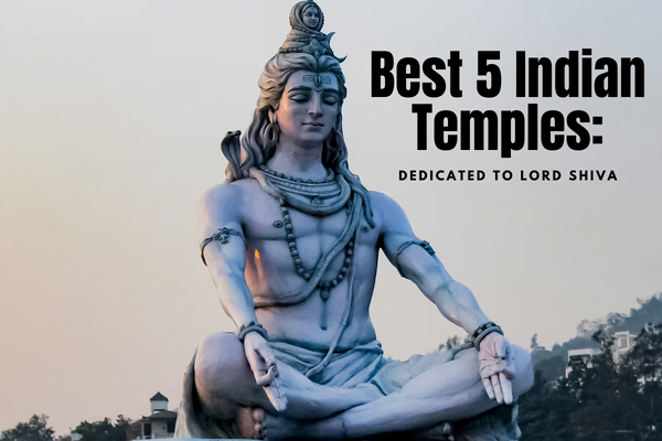 Best 5 Indian Temples Dedicated to Lord Shiva